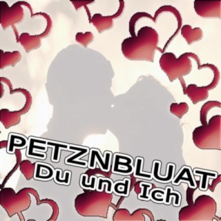 Petznbluat Du und Ich