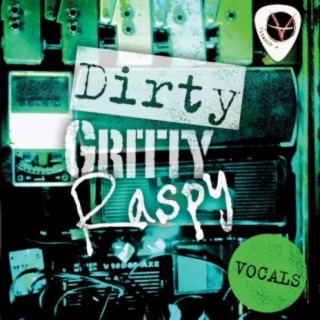 Dirty Gritty Raspy Vocals