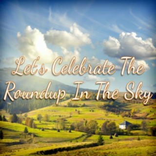 Let's Celebrate The Roundup In The Sky