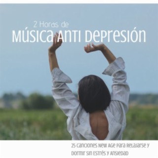 2 Horas de Música Anti Depresión: 25 Canciones New Age para Relajarse y Dormir Sin Estrés y Ansiedad