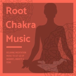 Root Chakra Music - Relaxing Meditation Music to Let Go of Worries, Anxiety & Fear