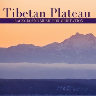 Tibetan Plateau: Background Music for Meditation