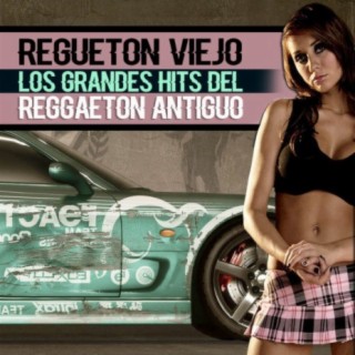 Regueton Viejo (Los Grandes Hits del Reggaeton Antiguo)