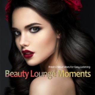Beauty Lounge Moments (Fresh Chillout Vibes For Easy Listening)