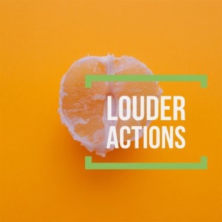 Louder Actions