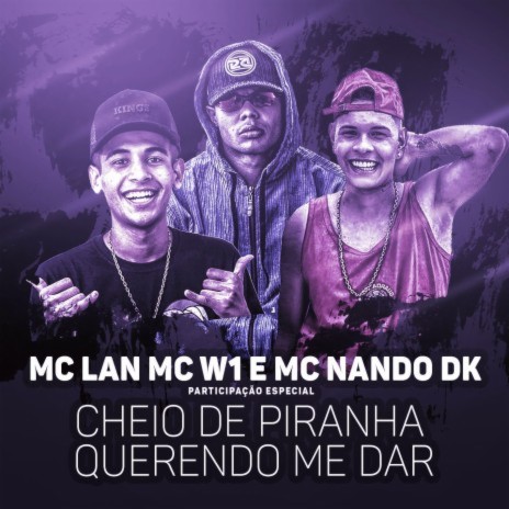 Cheio de piranha querendo me dar (Participação especial de MC W1 e MC Nando DK) ft. MC Nando DK & MC W1 | Boomplay Music