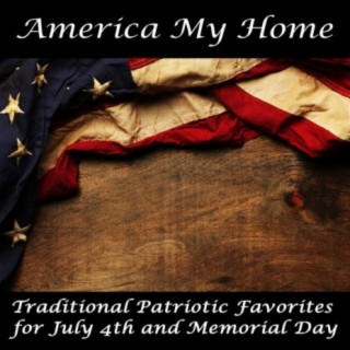 America My Home: Traditional Patriotic Favorites for July 4th and Memorial Day