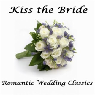 Kiss the Bride: Romantic Wedding Classics