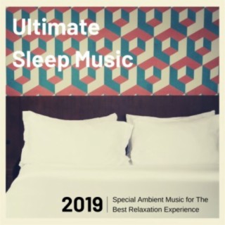Ultimate Sleep Music 2019 - Special Ambient Music for The Best Relaxation Experience
