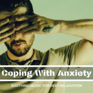 Coping With Anxiety - Soothing Music for Deep Relaxation