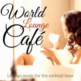 World Lounge Café: Lounge Music for the Cocktail Hour