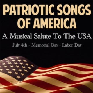 Patriotic Songs of America: A Musical Salute to the USA (July 4th, Memorial Day & Labor Day)