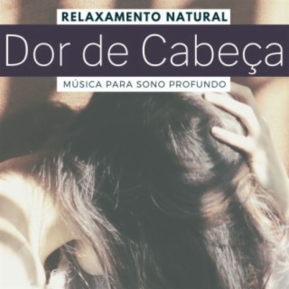 Dor de Cabeça: Música para Sono Profundo, Relaxamento Natural contra Enxaqueca