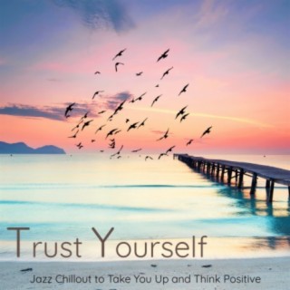 Trust Yourself: Jazz Chillout to Take You Up and Think Positive