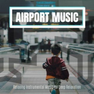 Airport Music: Relaxing Instrumental Music for Deep Relaxation