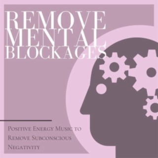 Remove Mental Blockages - Positive Energy Music to Remove Subconscious Negativity