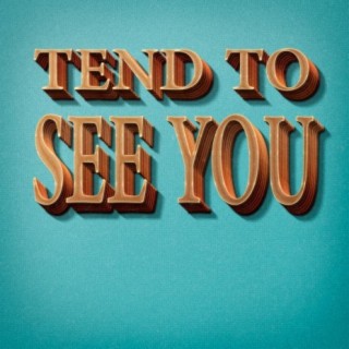 Tend to See You