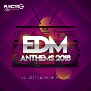 EDM Anthems 2018: Top 40 Club Beats For DJs