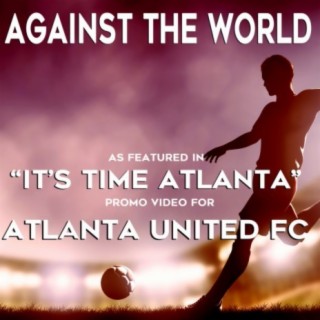 Against the World (As featured in the “It’s Time Atlanta” Promo Video for Atlanta United FC) - Single