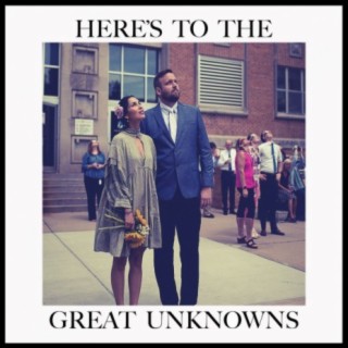 Here's To The Great Unknowns