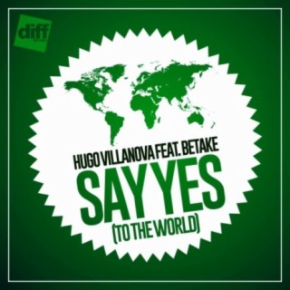 Say Yes (To The World)