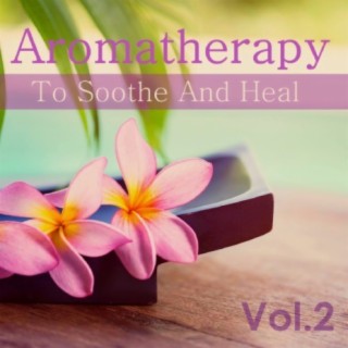 Aromatherapy: To Soothe & Heal, Vol. 2
