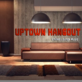 Uptown Hangout: Chilled Lounge Music