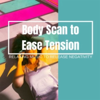 Body Scan to Ease Tension: Relaxing Music to Release Negativity