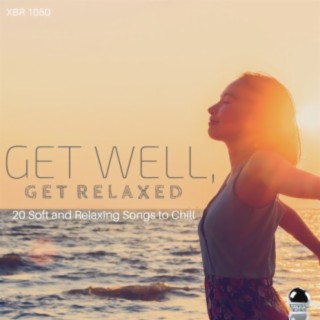GET WELL, GET RELAXED 20 Soft and Relaxing Songs to Chill