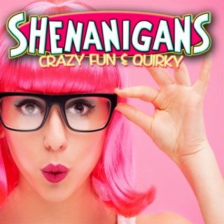 Shenanigans: Crazy, Fun & Quirky