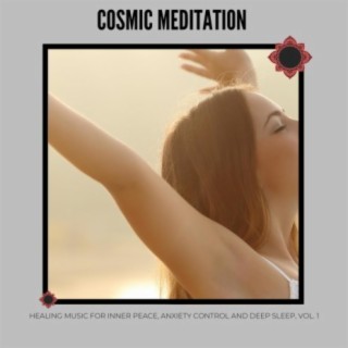 Cosmic Meditation - Healing Music for Inner Peace, Anxiety Control and Deep Sleep, Vol. 1