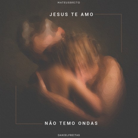 Jesus Te Amo / Não Temo Ondas (Ao Vivo) ft. Daniel Freittas | Boomplay Music