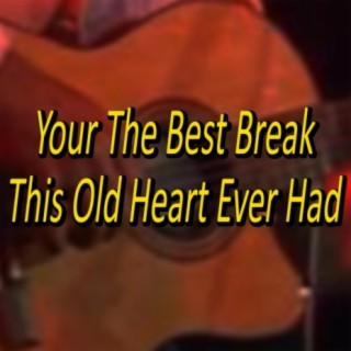 Your the Best Break This Old Heart Ever Had