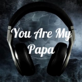 You Are My Papa