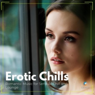 Erotic Chills: Romantic Music for Sensual Chill and Lounge