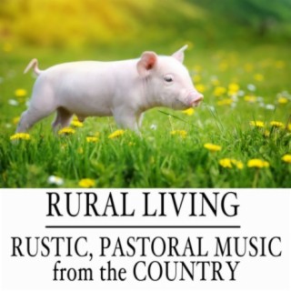 Rural Living: Rustic, Pastoral Music from the Country