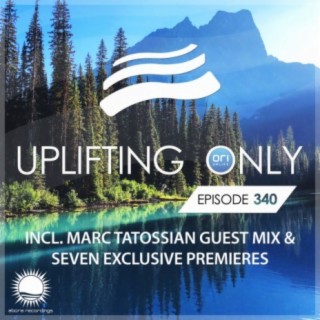 Uplifting Only Episode 340 (incl. Marc Tatossian Guestmix) (With 7 World Premieres)