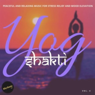 Yog Shakti - Peaceful and Relaxing Music for Stress Relief and Mood Elevator, Vol. 4