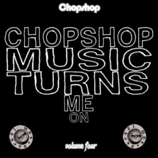 Chopshop Music Turns Me On Vol. 4