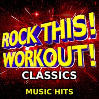Rock This! Workout! Classics Music Hits (Deluxe)