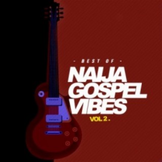 Best Of Naija Gospel Vibes. Vol 2
