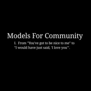 Models for Community, Vol. I: From "You've Got to Be Nice to Me" To "I Would Have Just Said, 'I Love You'".