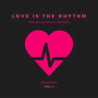 Love is the Rhythm (The Deep-House Edition), Vol. 1