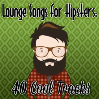 Lounge Songs for Hipsters - 40 Cool Tracks