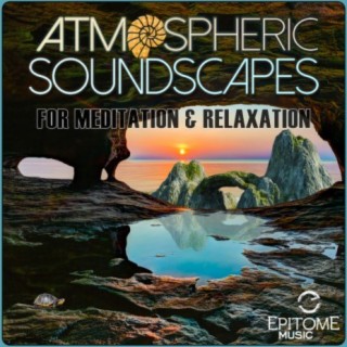 Atmospheric Soundscapes for Meditation & Relaxation