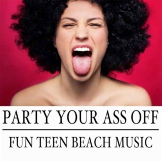 Party Your Ass Off: Fun Teen Beach Music