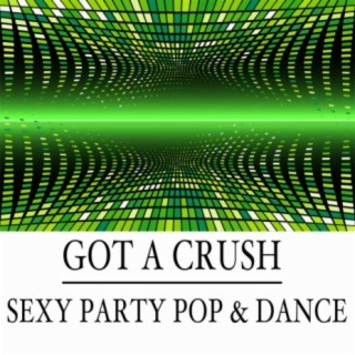 Got A Crush: Sexy Party Pop & Dance