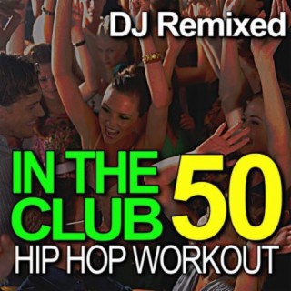 In the Club – 50 Hip Hop Workout - DJ Remixed
