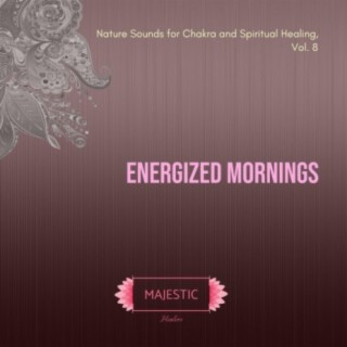 Energized Mornings (Nature Sounds for Chakra and Spiritual Healing, Vol. 8)