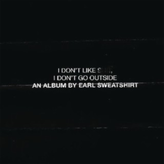 I Don't Like Shit, I Don't Go Outside: An Album by Earl Sweatshirt